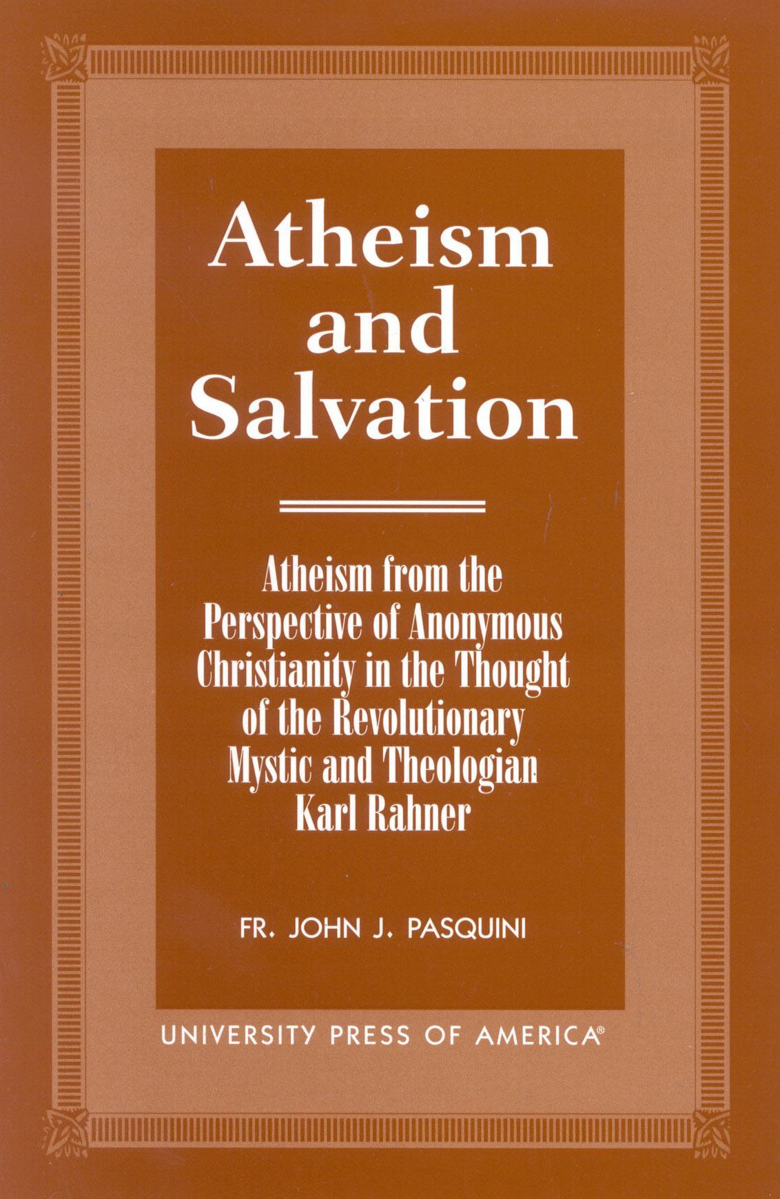 Atheism and Salvation: Atheism from the Perspective of Anonymous Christianity in the Thought of the Revolutionary Mystic and Theologian Karl Rahner