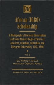 African (IGBO) Scholarship: A Bibliography of Doctoral Dissertations and Some Masters Degree Theses at American, Canadian, Australian, and European Universities, 1945-1999