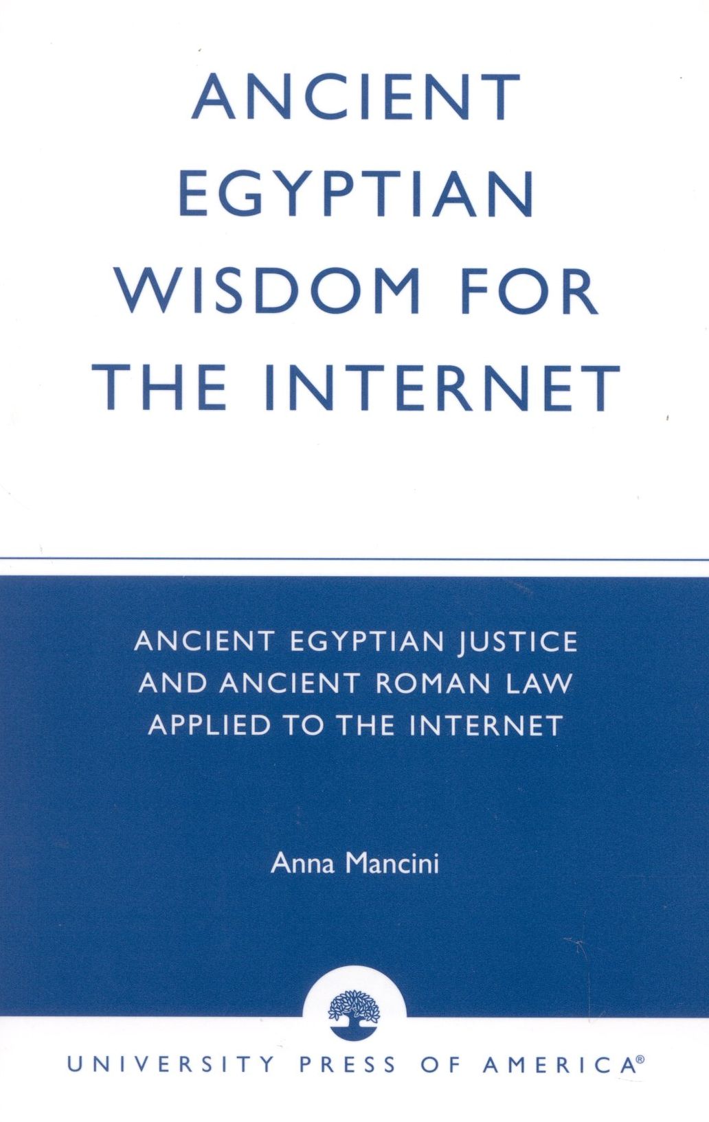 Ancient Egyptian Wisdom for the Internet: Ancient Egyptian Justice and Ancient Roman Law Applied to the Internet
