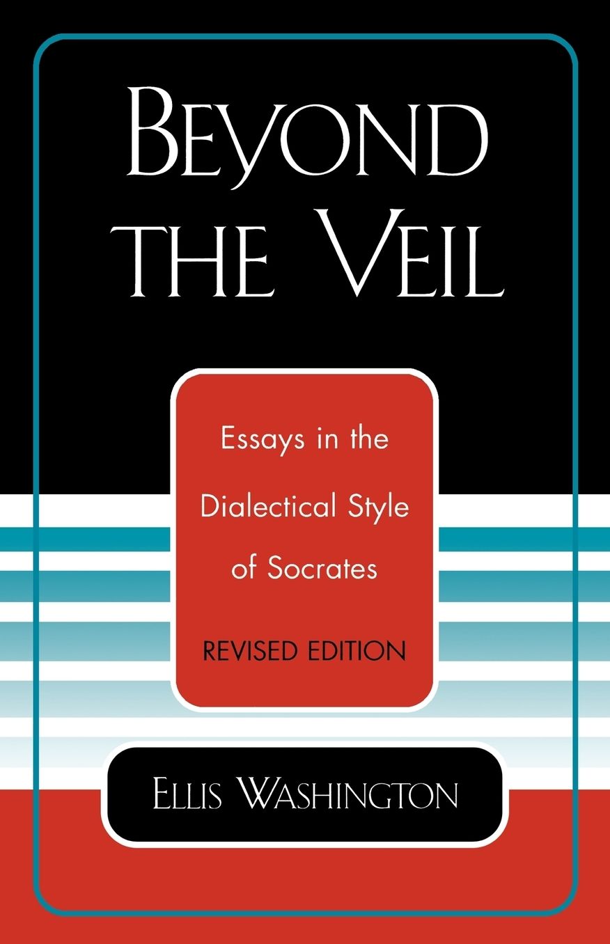 Beyond the Veil: Essays in the Dialectical Style of Socrates