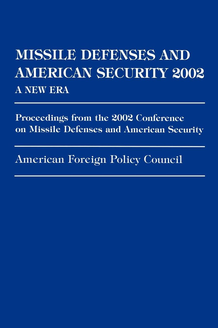 Missile Defenses and American Security 2002: A New Era: Proceedings from the 2002 Conference on Missile Defenses and American Security