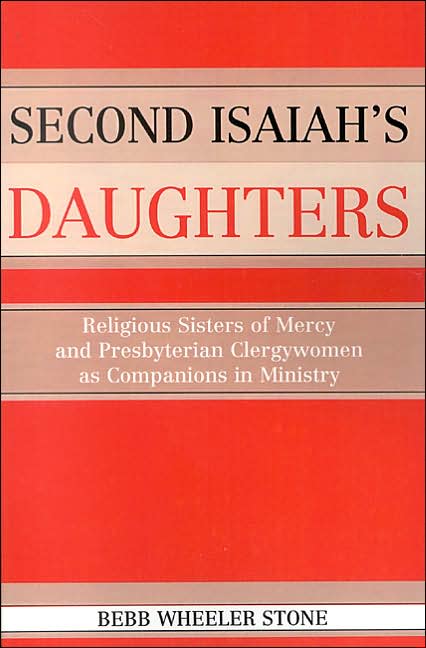 Second Isaiahs Daughters: Religious Sisters of Mercy and Presbyterian Clergywomen as Companions in Ministry