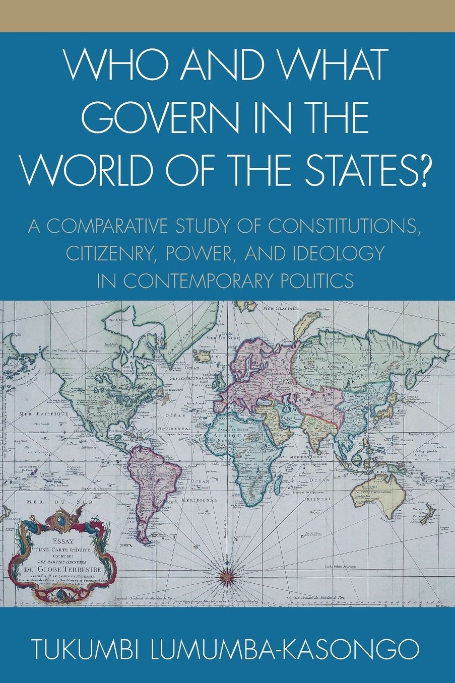 Who and What Govern in the World of the States?: A Comparative Study of Constitutions, Citizenry, Power, and Ideology in Contemporary Politics