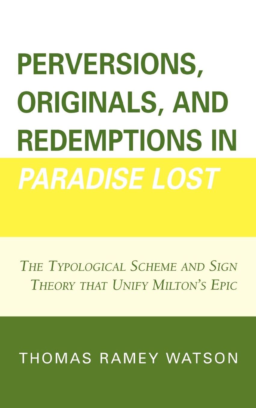 Perversions, Originals, and Redemptions in Paradise Lost: The Typological Scheme and Sign Theory that Unify Milton's Epic