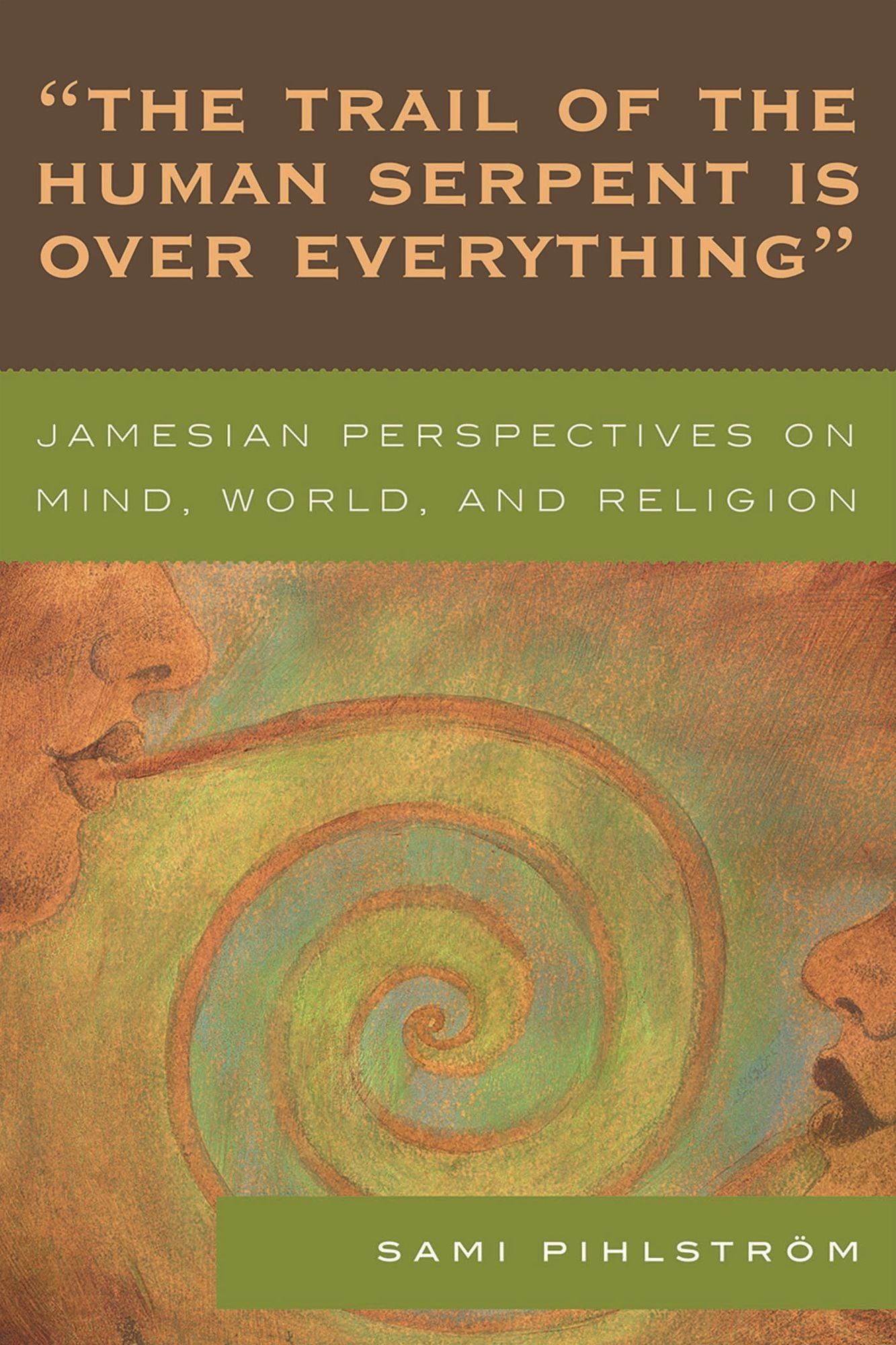 The Trail of the Human Serpent Is over Everything: Jamesian Perspectives on Mind, World, and Religion