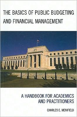 The Basics of Public Budgeting and Financial Management: A Handbook for Academics and Practitioners