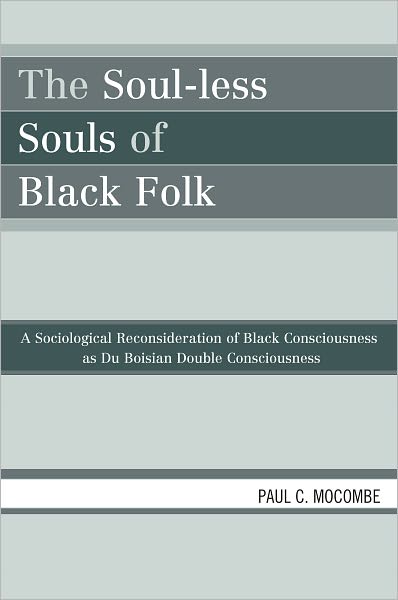 The Soul-less Souls of Black Folk: A Sociological Reconsideration of Black Consciousness as Du Boisian Double Consciousness