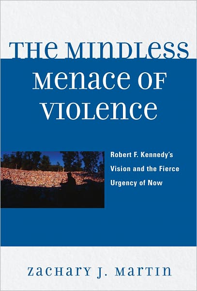 The Mindless Menace of Violence: Robert F. Kennedy's Vision and the Fierce Urgency of Now