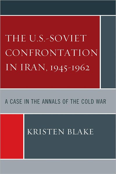 The U.S.-Soviet Confrontation in Iran, 1945-1962: A Case in the Annals of the Cold War