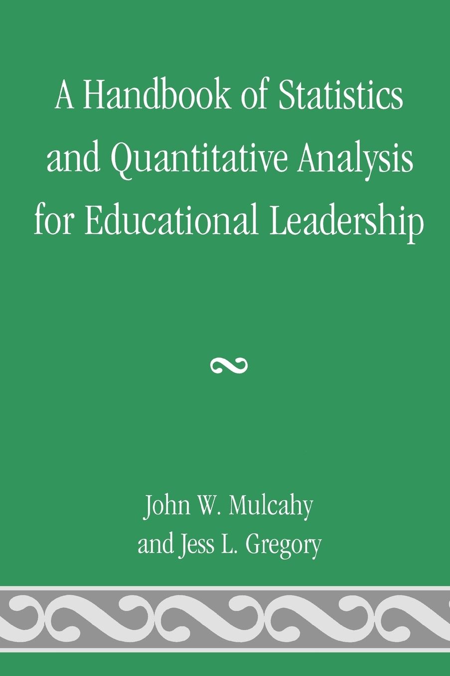 A Handbook of Statistics and Quantitative Analysis for Educational Leadership