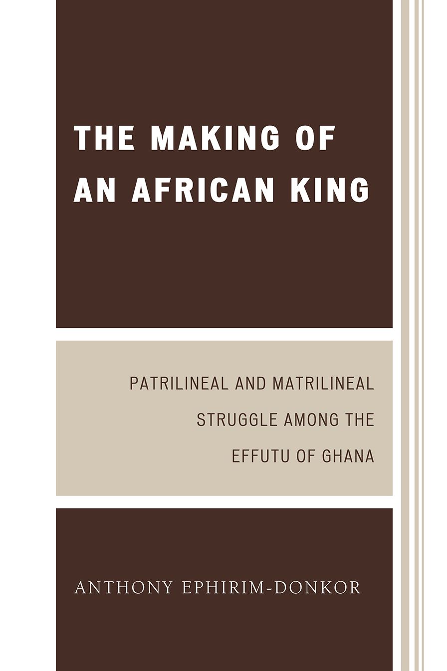 The Making of an African King: Patrilineal and Matrilineal Struggle Among the Effutu of Ghana