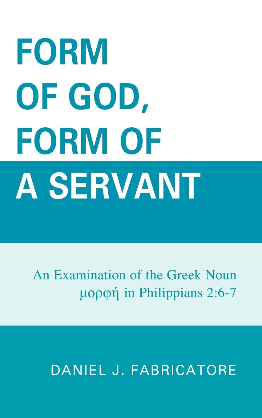 Form of God, Form of a Servant: An examination of the Greek noun morphe in Philippians 2:6-7