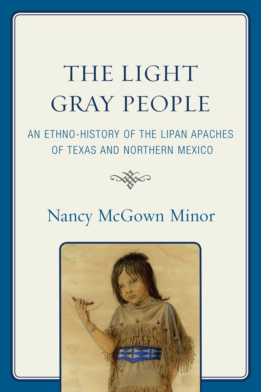 The Light Gray People: An Ethno-History of the Lipan Apaches of Texas and Northern Mexico
