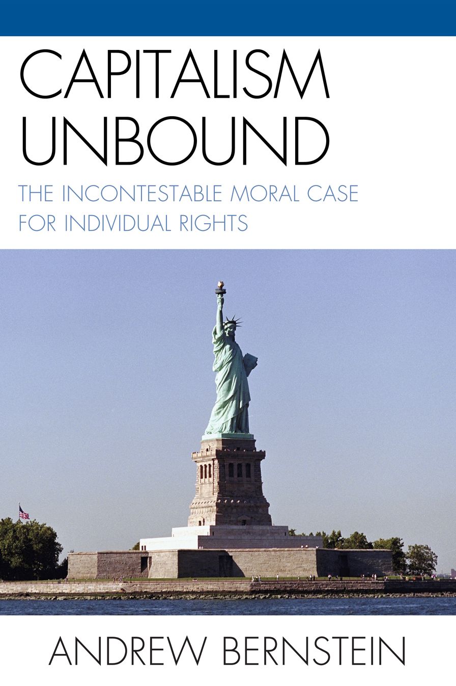 Capitalism Unbound: The Incontestable Moral Case for Individual Rights