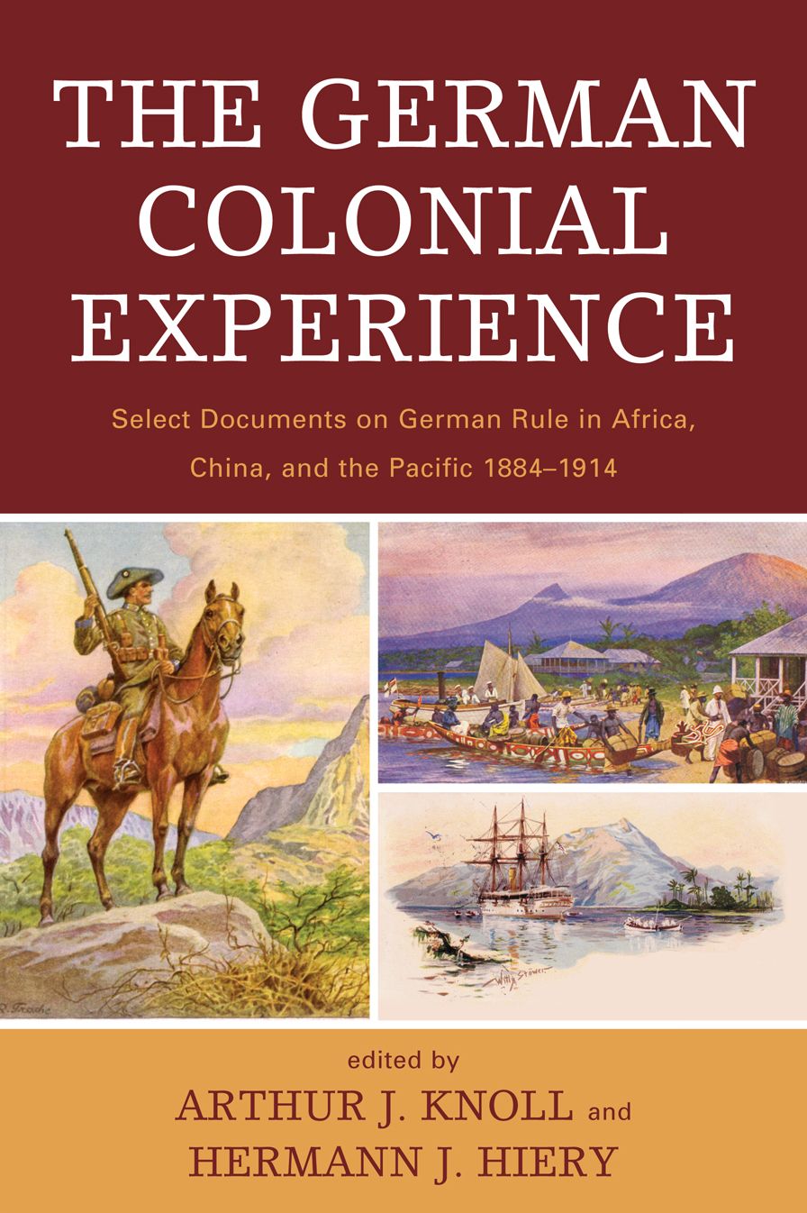 The German Colonial Experience: Select Documents on German Rule in Africa, China, and the Pacific 1884-1914