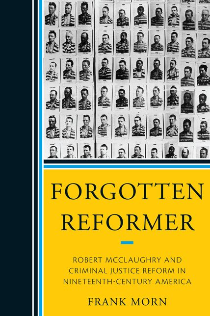 Forgotten Reformer: Robert McClaughry and Criminal Justice Reform in Nineteenth-Century America