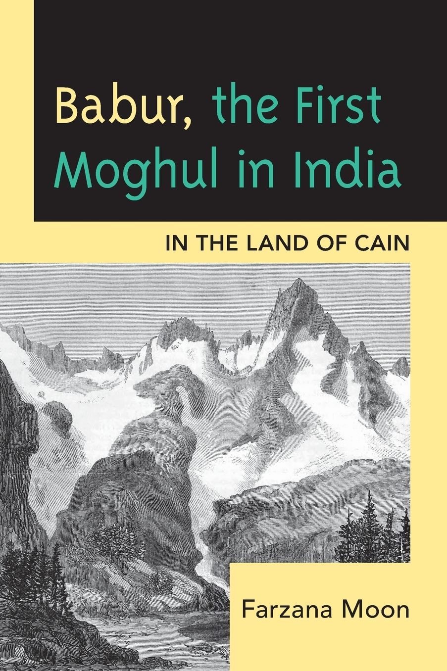 Babur, The First Moghul in India: In the Land of Cain