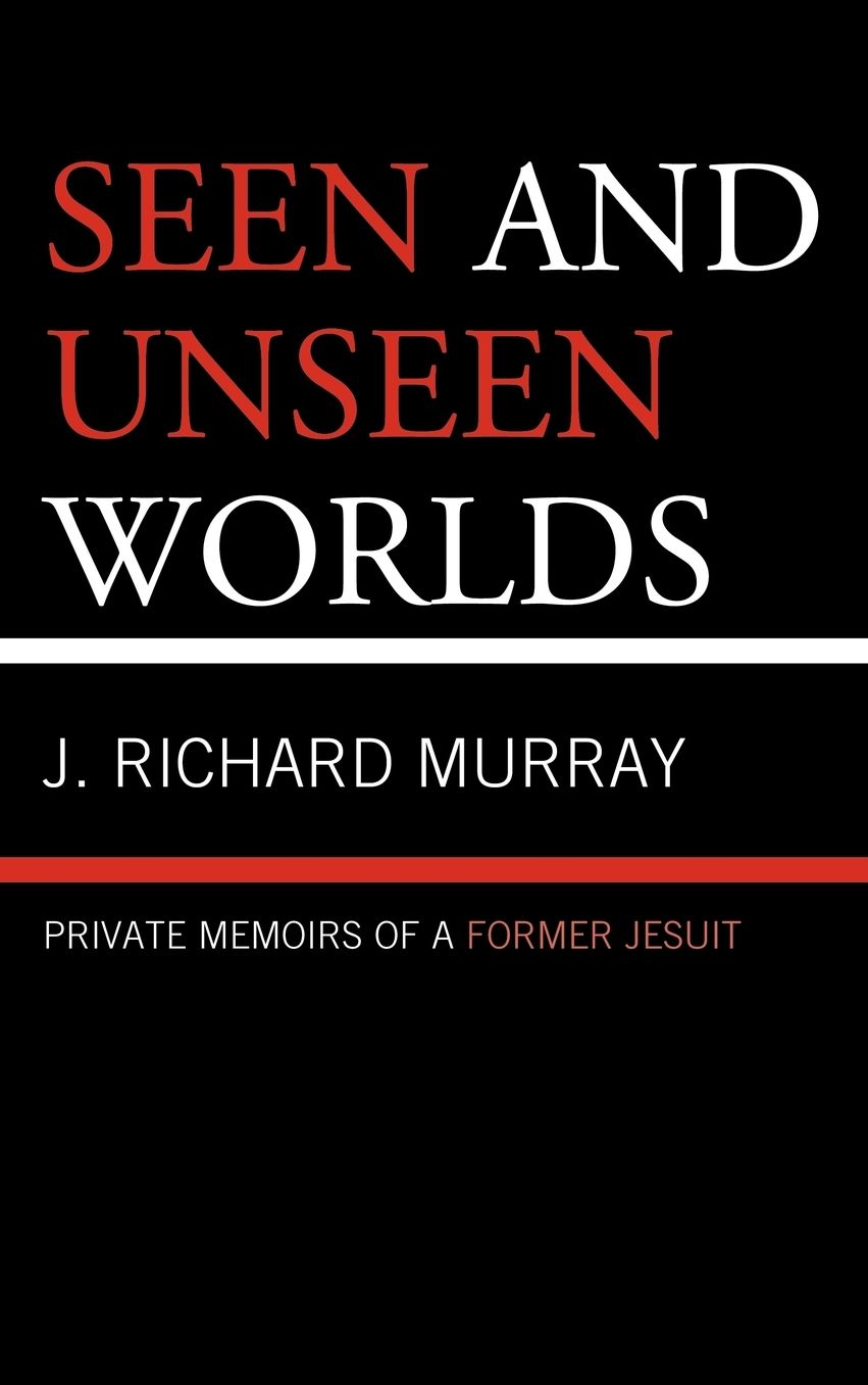 Seen and Unseen Worlds: Private Memoirs of a Former Jesuit