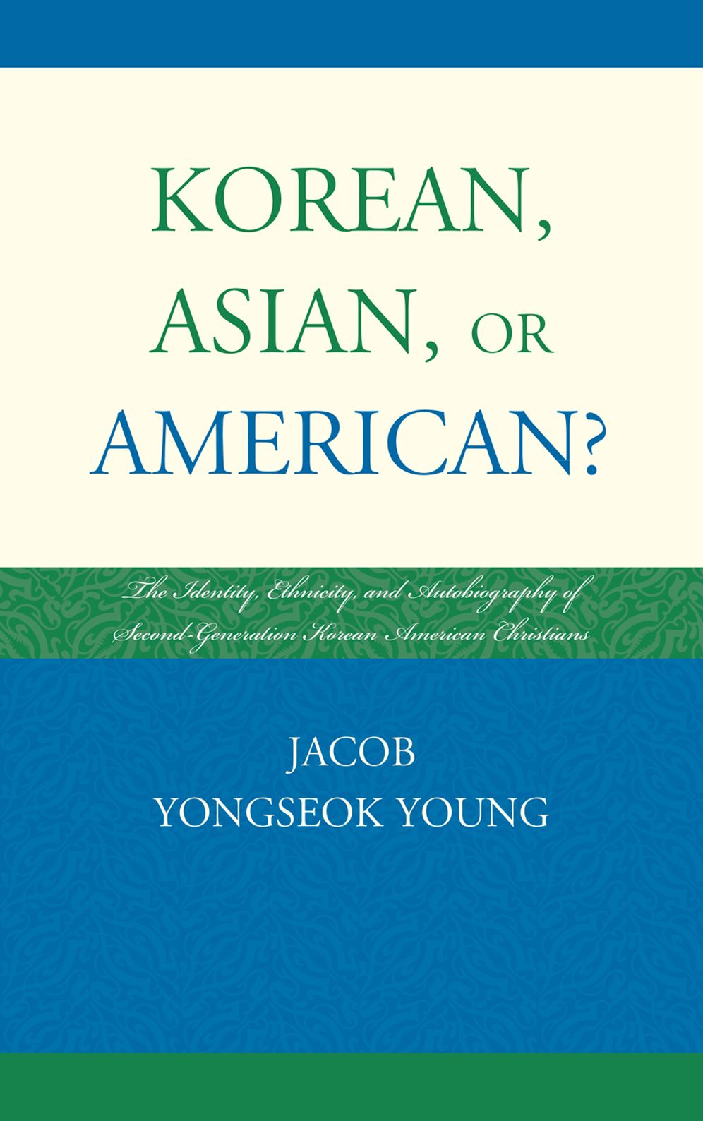 Korean, Asian, or American?: The Identity, Ethnicity, and Autobiography of Second-Generation Korean American Christians