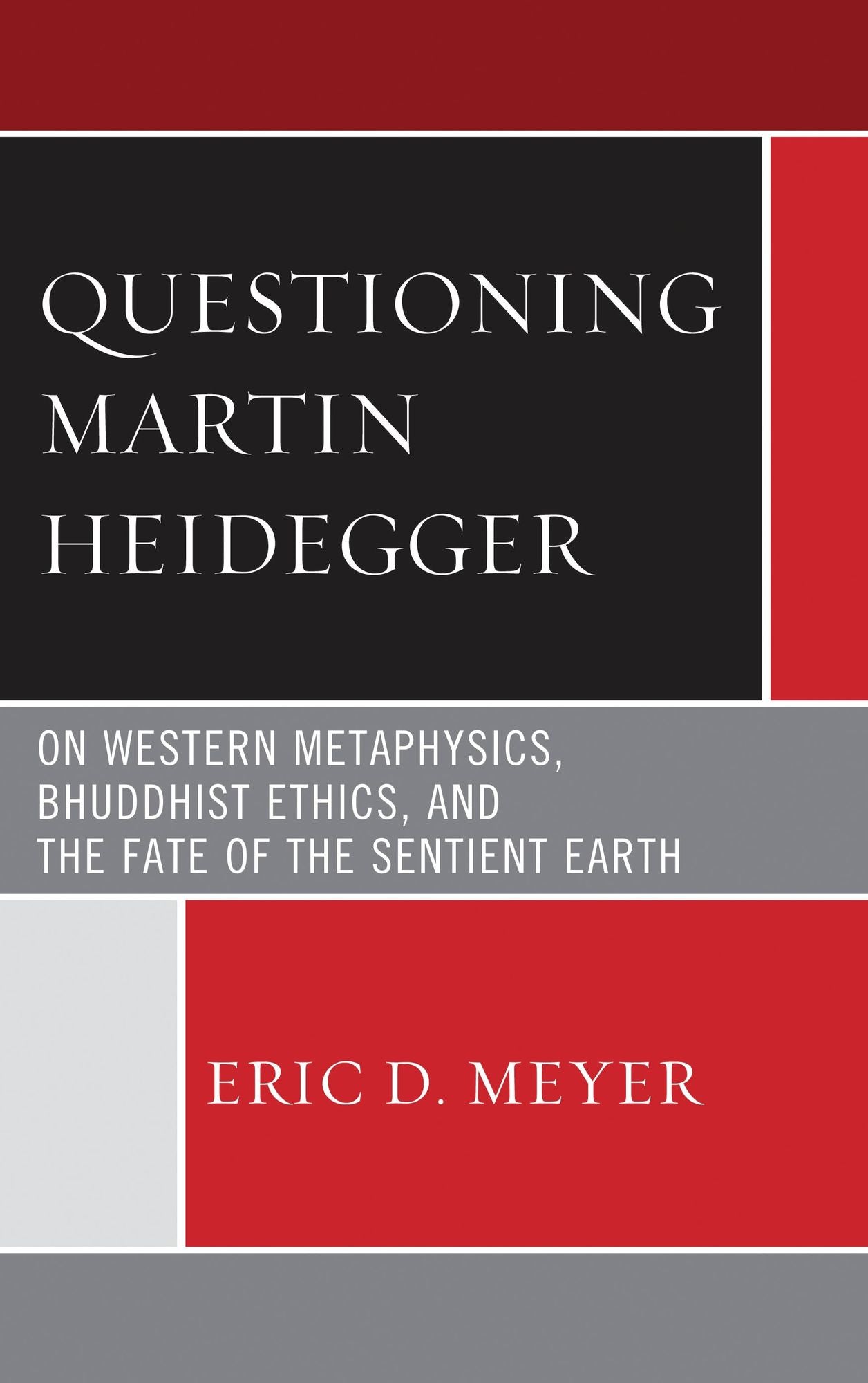 Questioning Martin Heidegger: On Western Metaphysics, Bhuddhist Ethics, and the Fate of the Sentient Earth