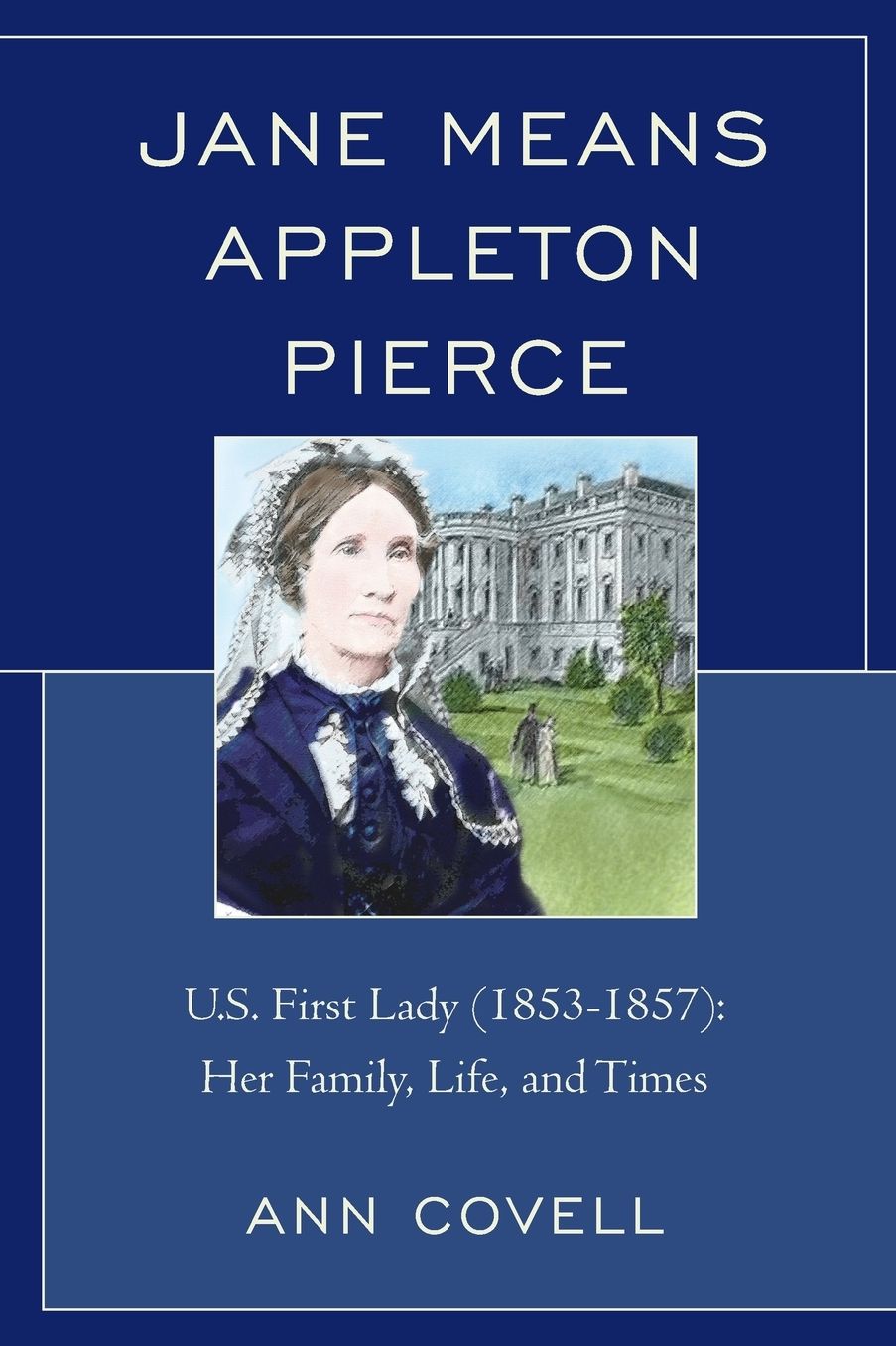 Jane Means Appleton Pierce: U.S. First Lady (1853-1857): Her Family, Life and Times