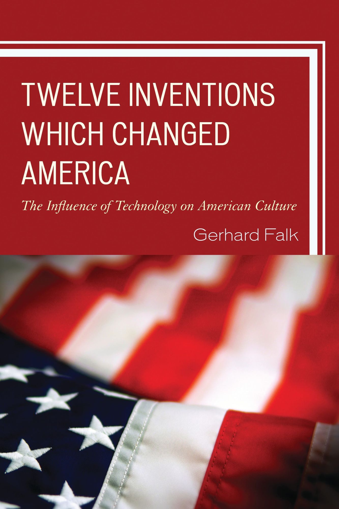 Twelve Inventions Which Changed America: The Influence of Technology on American Culture