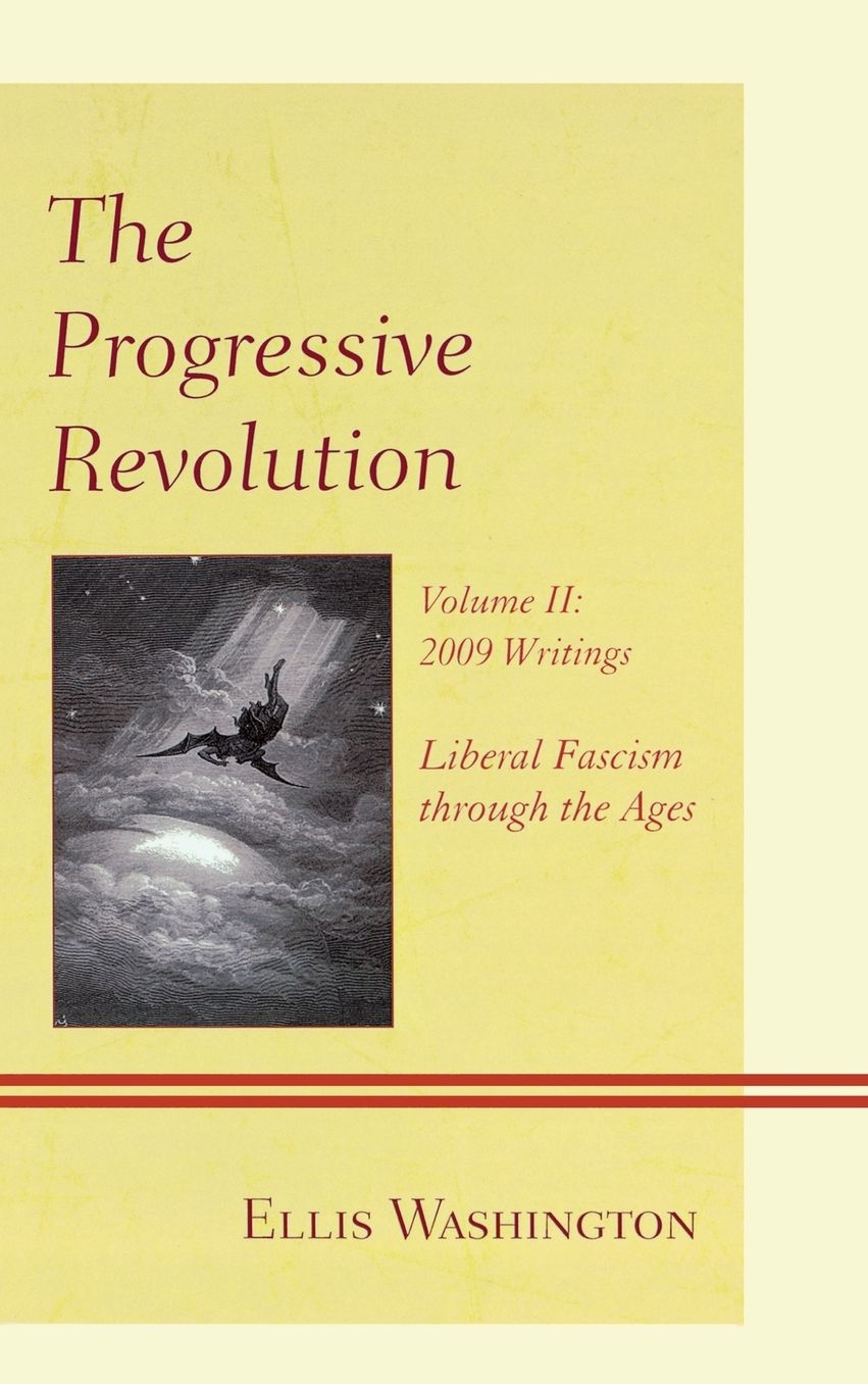 The Progressive Revolution: Liberal Fascism Through the Ages, Vol. II: 2009 Writings