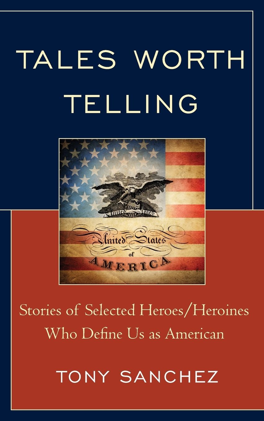 Tales Worth Telling: Stories of Selected Heroes/Heroines Who Define Us as American
