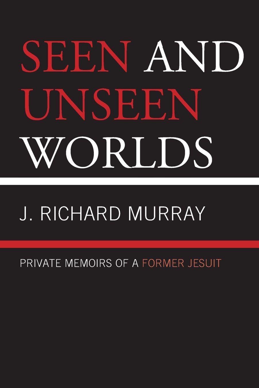 Seen and Unseen Worlds: Private Memoirs of a Former Jesuit
