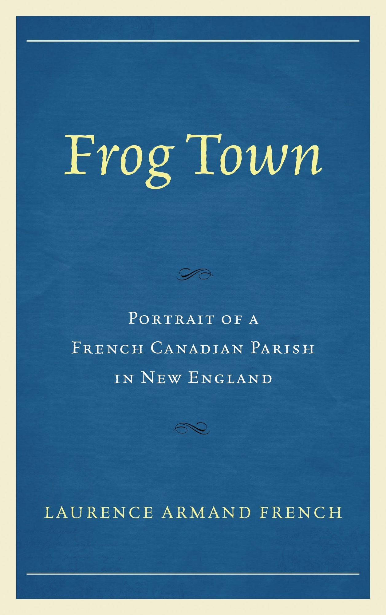 Frog Town: Portrait of a French Canadian Parish in New England