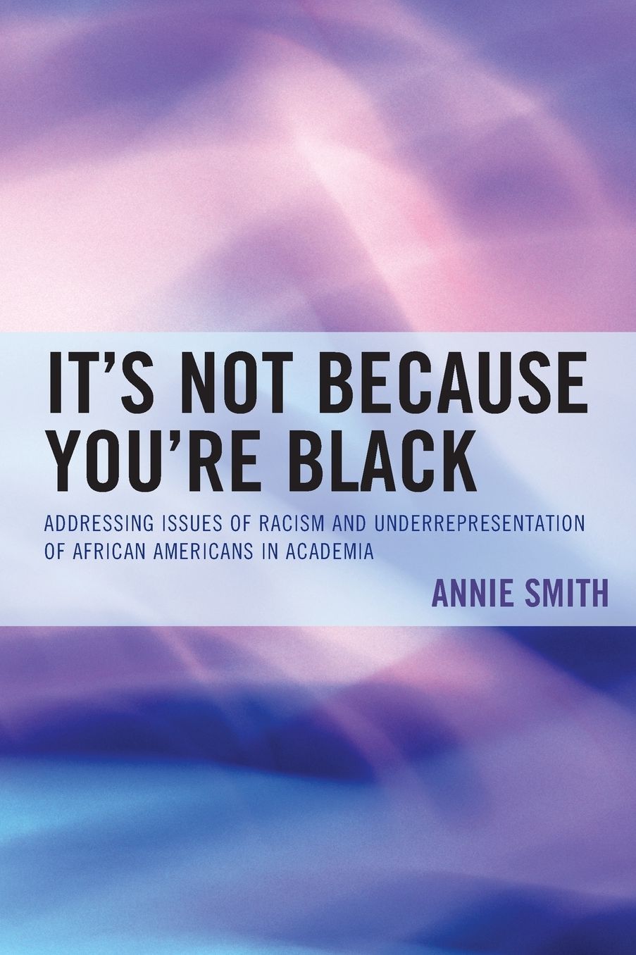 It's Not Because You're Black: Addressing Issues of Racism and Underrepresentation of African Americans in Academia