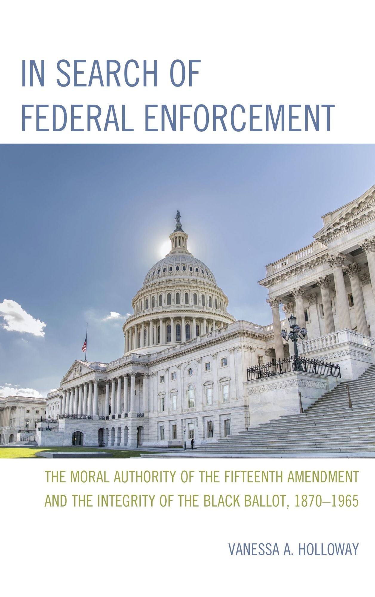In Search of Federal Enforcement: The Moral Authority of the Fifteenth Amendment and the Integrity of the Black Ballot, 1870-1965