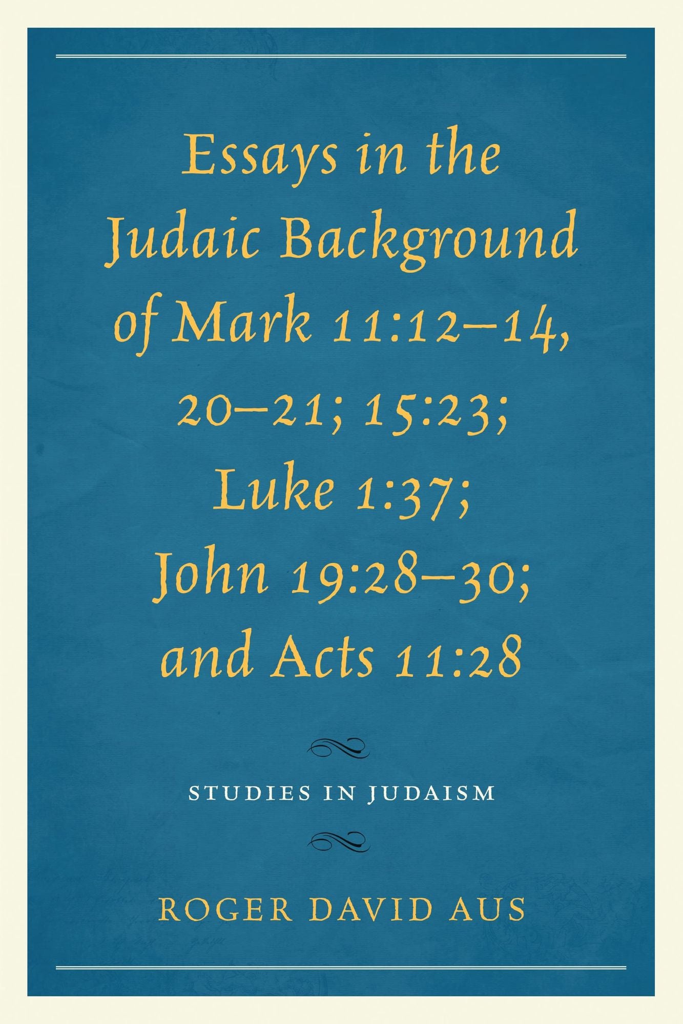 Essays in the Judaic Background of Mark 11:12-14, 20-21; 15:23; Luke 1:37; John 19:28-30; and Acts 11:28