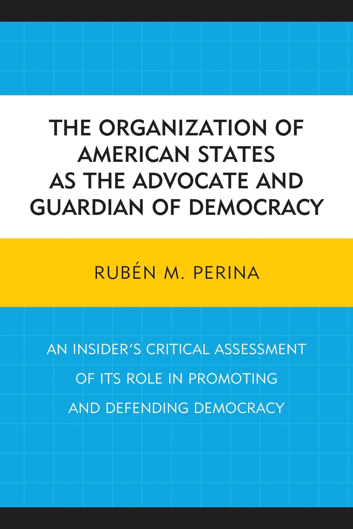 The Organization of American States as the Advocate and Guardian of Democracy: An Insider's Critical Assessment of its Role in Promoting and Defending Democracy