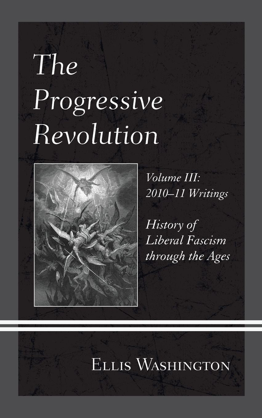 The Progressive Revolution: History of Liberal Fascism Through the Ages, Vol. III: 2010-11 Writings