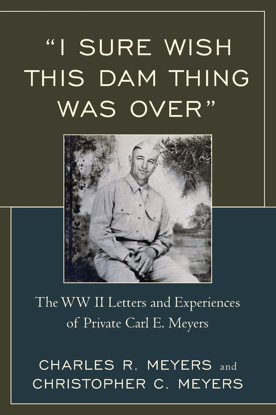 "i Sure Wish This Dam Thing Was Over": The WWII Letters and Experiences of Private Carl E. Meyers