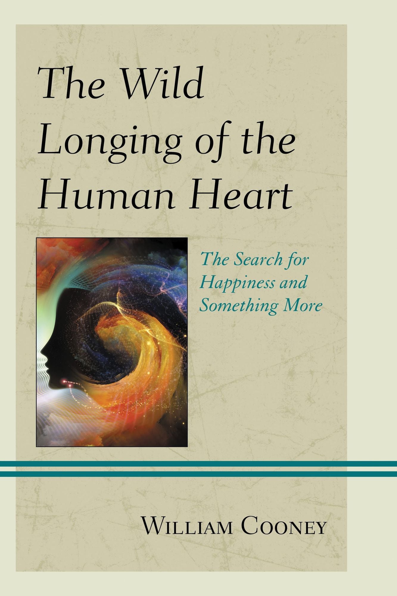 The Wild Longing of the Human Heart: The Search for Happiness and Something More
