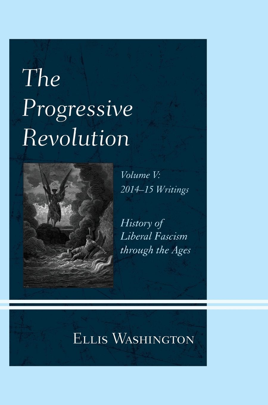 The Progressive Revolution: History of Liberal Fascism through the Ages, Vol. V: 2014-2016 Writings