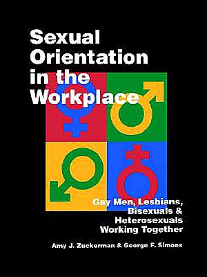 Sexual Orientation in the Workplace: Gay Men, Lesbians, Bisexuals, and Heterosexuals Working Together
