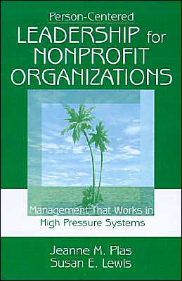 Person-Centered Leadership for Nonprofit Organizations: Management that Works in High Pressure Systems