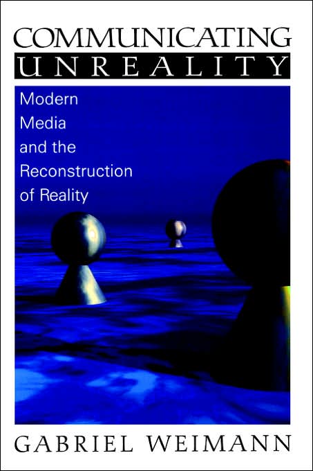 Communicating Unreality: Modern Media and the Reconstruction of Reality