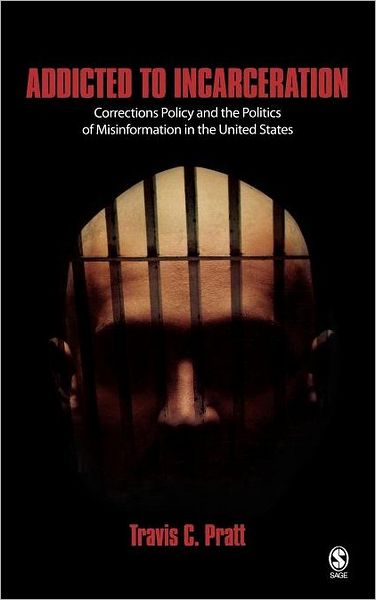 Addicted to Incarceration: Corrections Policy and the Politics of Misinformation in the United States
