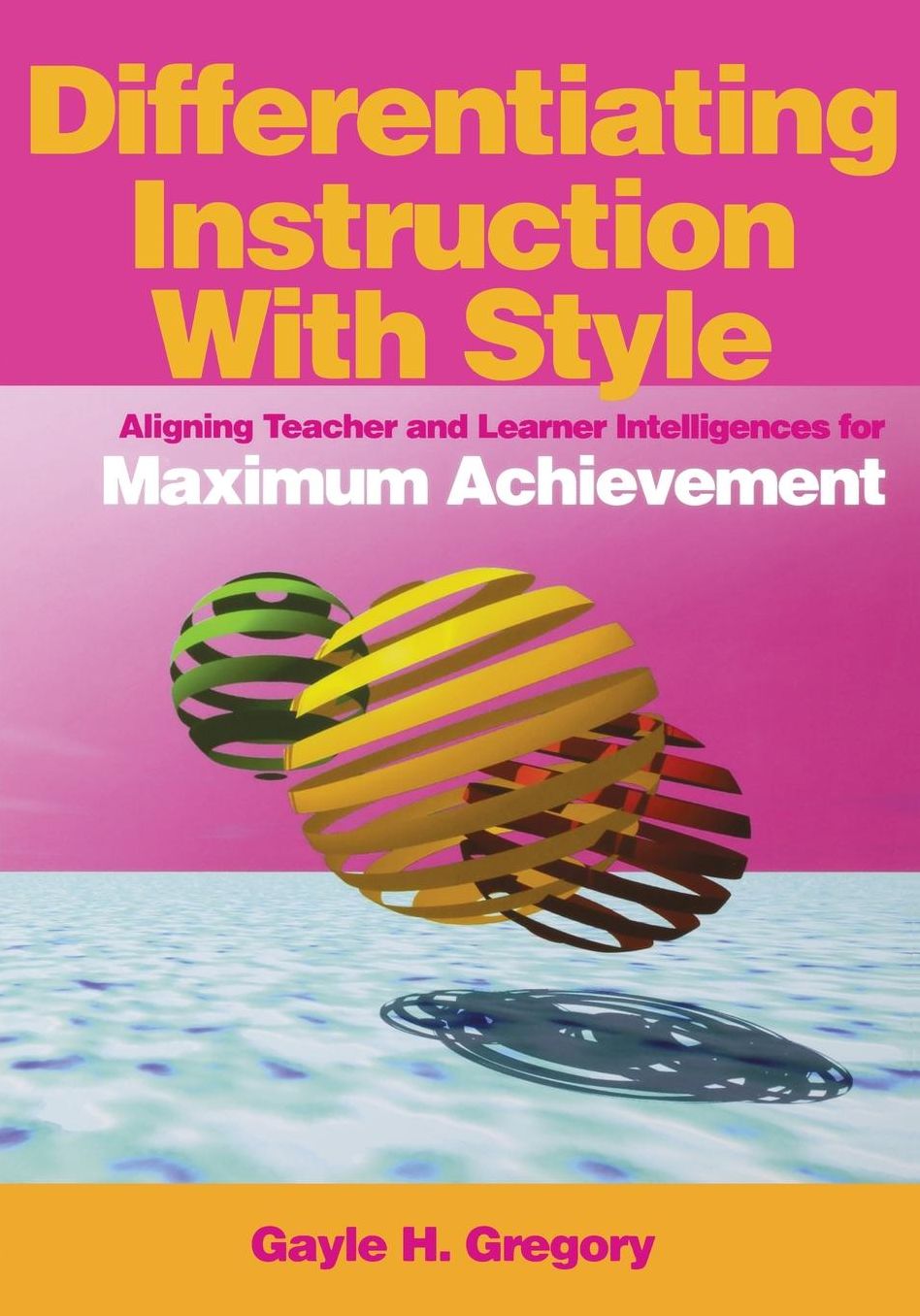Differentiating Instruction With Style: Aligning Teacher and Learner Intelligences for Maximum Achievement