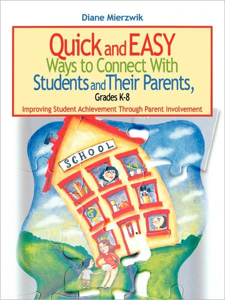 Quick and Easy Ways to Connect With Students and Their Parents, Grades K-8: Improving Student Achievement Through Parent Involvement