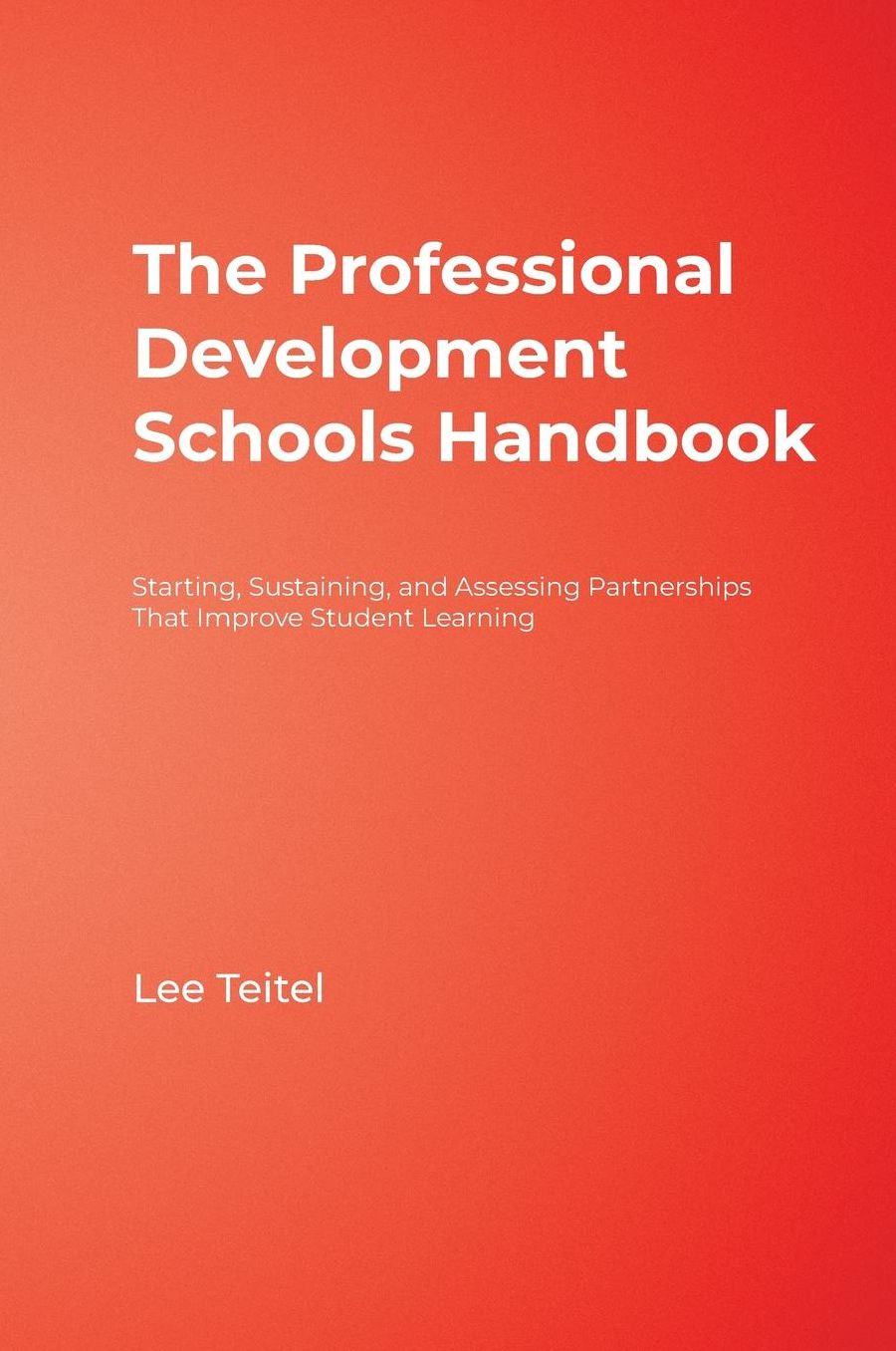 Professional Development Schools Handbook: Starting, Sustaining and Assessing Partnerships That Improve Student Learning