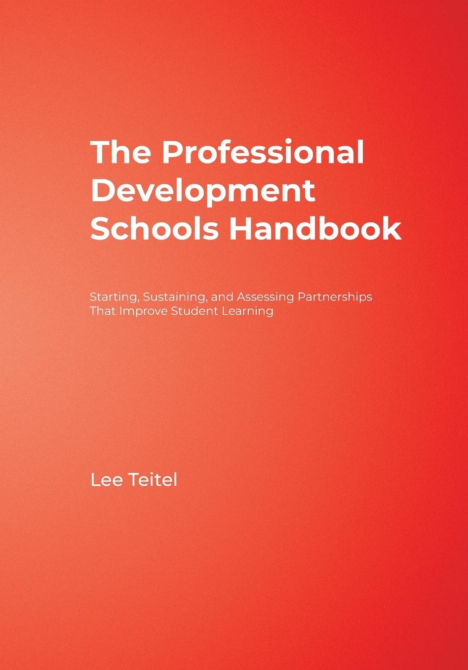 The Professional Development Schools Handbook: Starting, Sustaining, and Assessing Partnerships That Improve Student Learning