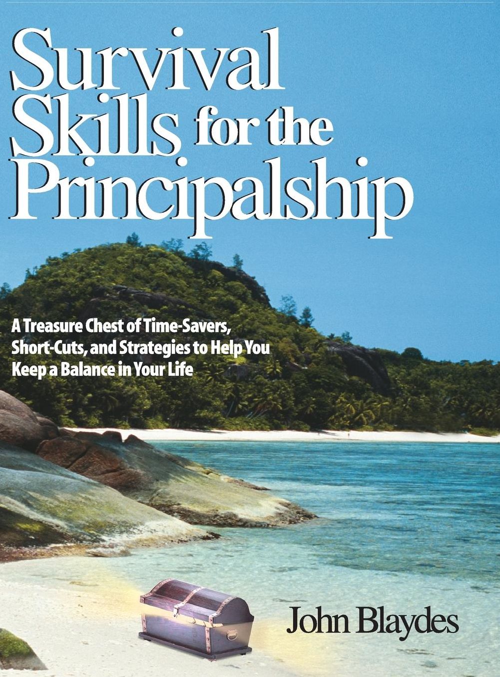 Survival Skills for the Principalship: A Treasure Chest of Time-Savers, Short-Cuts, and Strategies to Help You Keep a Balance in Your Life