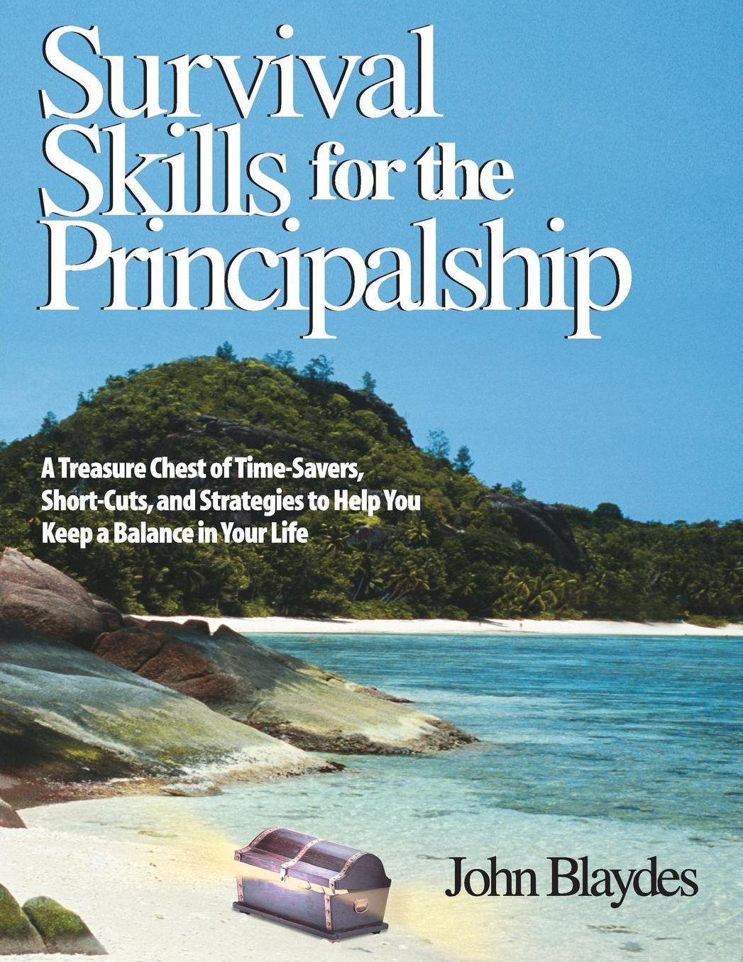 Survival Skills for the Principalship: A Treasure Chest of Time-Savers, Short-Cuts, and Strategies to Help You Keep a Balance in Your Life
