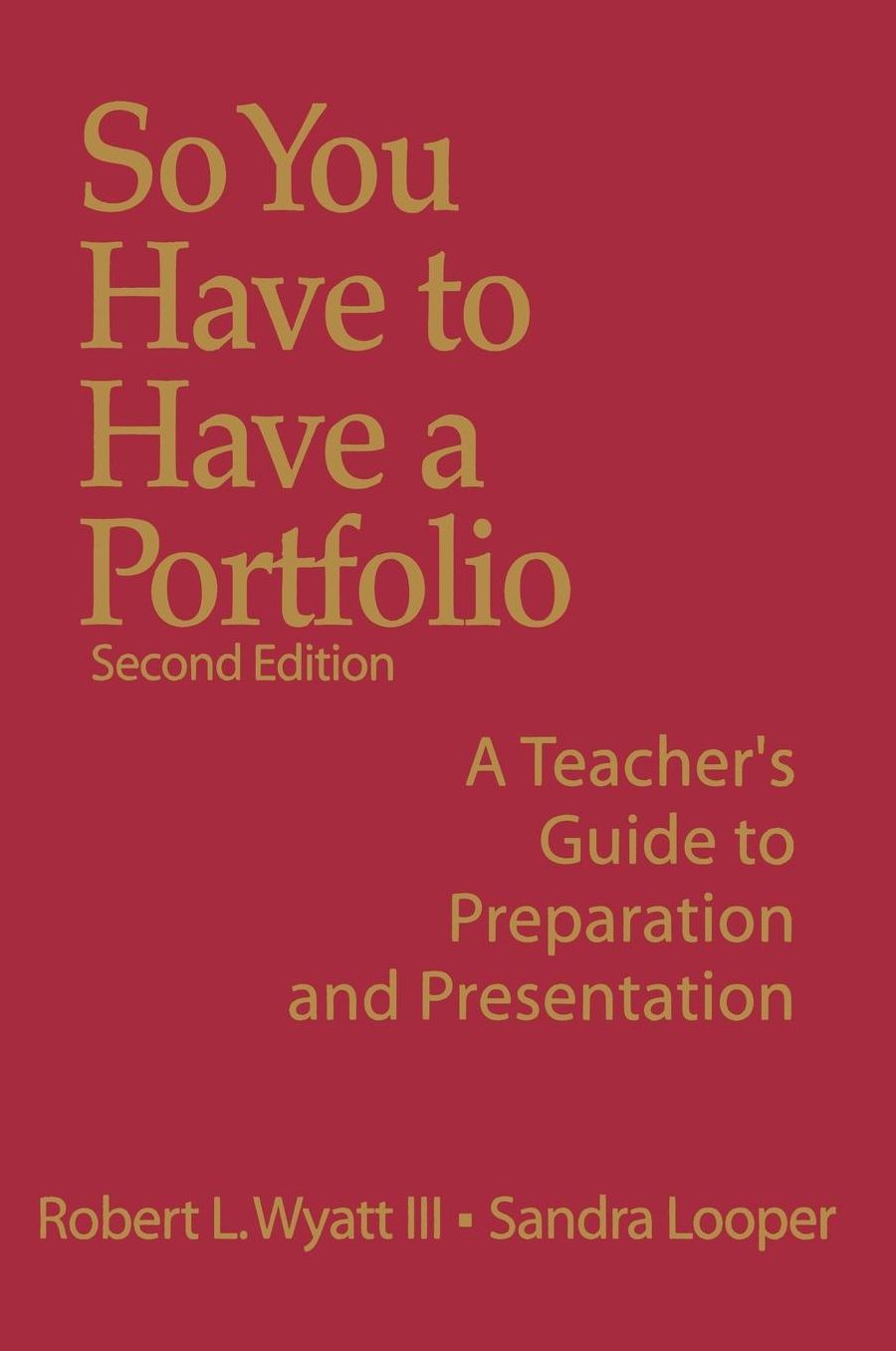 So You Have to Have a Portfolio: A Teacher's Guide to Preparation and Presentation