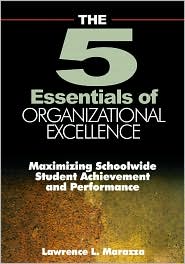 The Five Essentials of Organizational Excellence: Maximizing Schoolwide Student Achievement and Performance